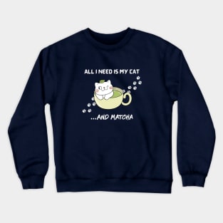 All I need is my cat and matcha. Crewneck Sweatshirt